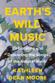 Book cover of: Earth's Wild Music. By: Kathleen Dean Moore