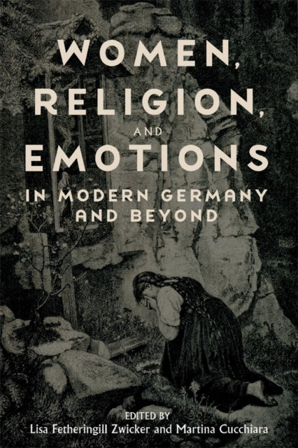 Book cover of: Women, Religion, and Emotions in Modern Germany and Beyond. By: Lisa Fetheringill Zwicker