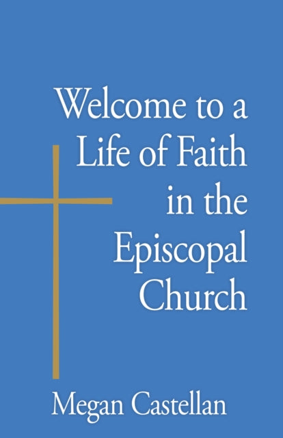 Book cover of: Welcome to a Life of Faith in the Episcopal Church. By: Megan Castellan