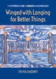 Book cover of: Winged with Longing for Better Things. By: Sylvia Sweeney
