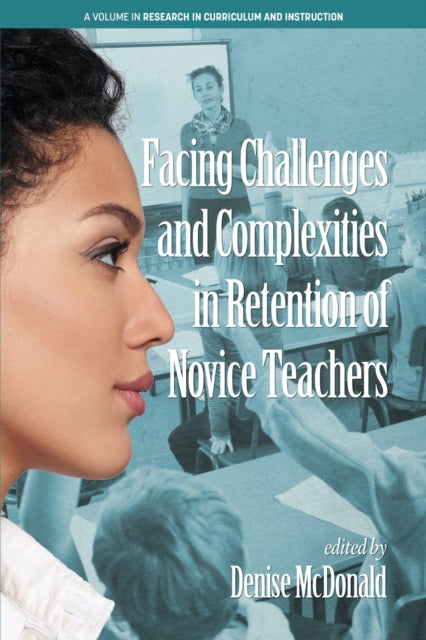 Book cover of: Facing Challenges and Complexities in Retention of Novice Teachers. By: Denise Tutka McDonald