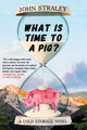 Book cover of: What Is Time to a Pig?. By: John Straley