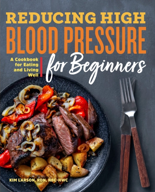 Book cover of: Reducing High Blood Pressure for Beginners. By: Kim Larson RDN  NBC-HWC