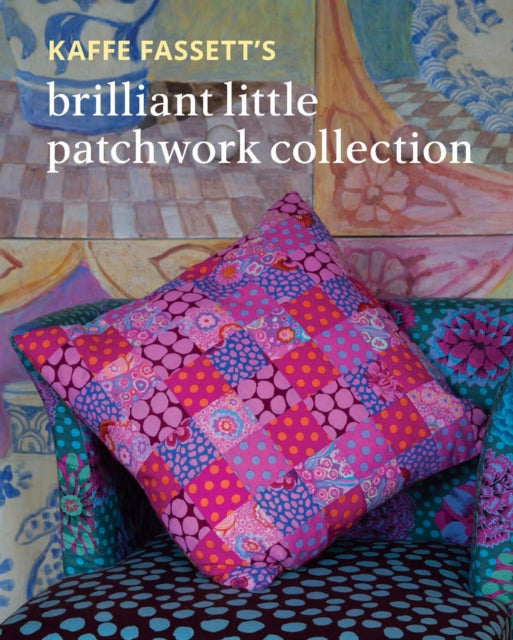 Book cover of: Kaffe Fassett's Brilliant Little Patchwork Collection. By: Kaffe Fassett