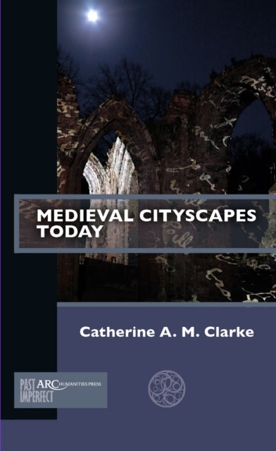 Book cover of: Medieval Cityscapes Today. By: Catherine A. M. Clarke