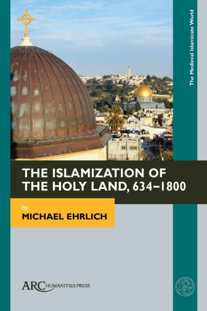 Book cover of: Islamization of the Holy Land, 634–1800. By: Michael Ehrlich