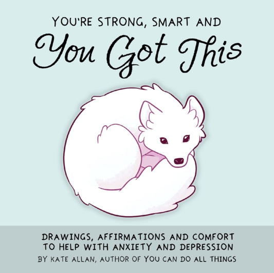 You're Strong, Smart, and You Got This, Drawings, Affirmations, and Comfort to Help with Anxiety and Depression (Art Therapy, For Fans of You Can Do All Things) 9781642501209 Kate Allan