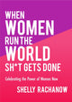 Book cover of: When Women Run the World Sh*t Gets Done. By: Shelly Rachanow