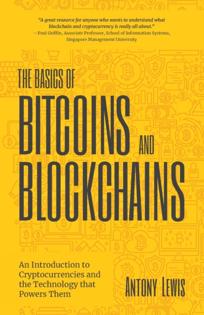 Basics of Bitcoins and Blockchains, An Introduction to Cryptocurrencies and the Technology that Powers Them (Cryptography, Derivatives Investments, Futures Trading, Digital Assets, NFT) 9781642506730 Antony Lewis