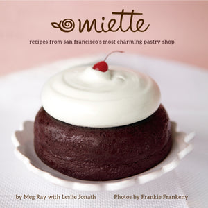 Miette, Recipes from San Francisco's Most Charming Pastry Shop (Sweets and Dessert Cookbook, French Bakery)