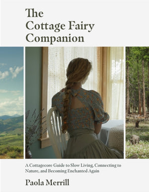 Cottage Fairy Companion, A Cottagecore Guide to Slow Living, Connecting to Nature, and Becoming Enchanted Again (Mindful living, Home Design for Cottages)