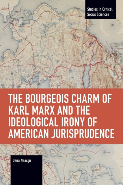 Book cover of: Bourgeois Charm of Karl Marx & the Ideological Irony of American Jurisprudence. By: Dana Neacsu
