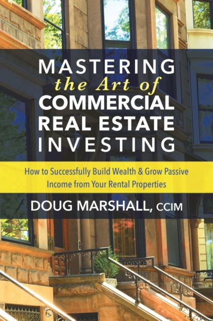 Book cover of: Mastering the Art of Commercial Real Estate Investing. By: Doug Marshall CCIM