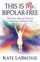 Book cover of: This is Me, Bipolar-Free. By: Kate LaBrosse