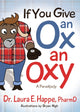 Book cover of: If You Give an Ox an Oxy. By: Laura E. Happe