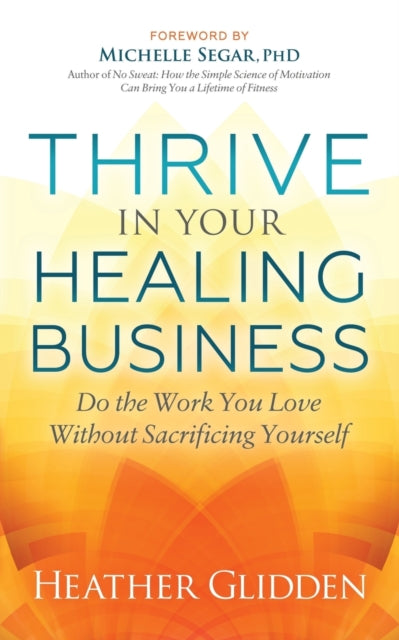 Book cover of: Thrive in Your Healing Business. By: Heather Glidden