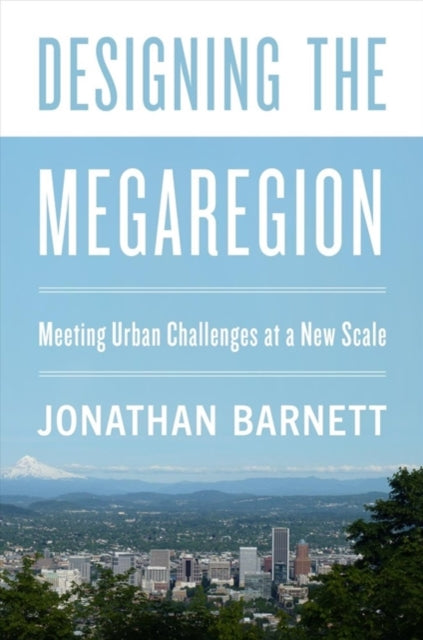 Book cover of: Designing the Megaregion. By: Jonathan Barnett