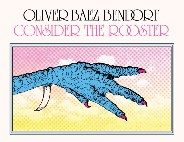 Book cover of: Consider the Rooster. By: Oliver Baez Bendorf