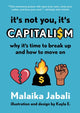 Book cover of: It's Not You, It's Capitalism. By: Malaika Jabali