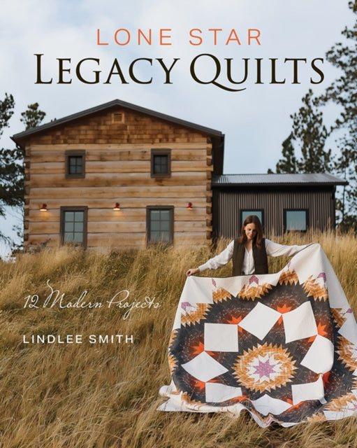 Lone Star Legacy Quilts, 12 Modern Projects 9781644035719 Lindlee Smith