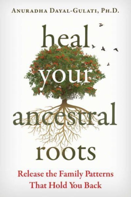 Book cover of: Heal Your Ancestral Roots. By: Anuradha Dayal-Gulati