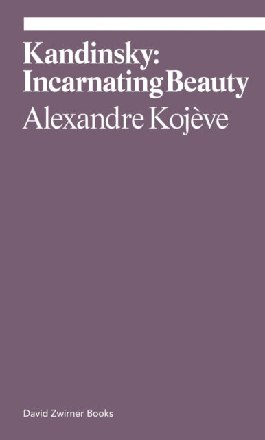 Book cover of: Kandinsky: Incarnating Beauty. By: Alexandre Kojeve