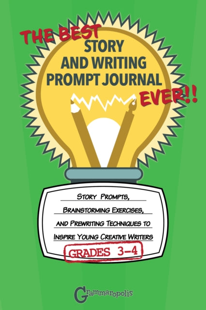 Book cover of: Best Story and Writing Prompt Journal Ever, Grades 3-4. By: Grammaropolis