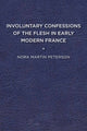 Book cover of: Involuntary Confessions of the Flesh in Early Modern France. By: Nora Martin Peterson