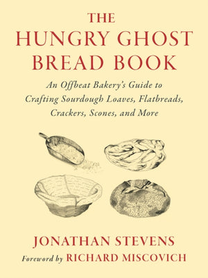 Hungry Ghost Bread Book, An Offbeat Bakery’s Guide to Crafting Sourdough Loaves, Flatbreads, Crackers, Scones, and More