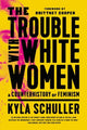 Book cover of: The Trouble with White Women. By: Kyla Schuller