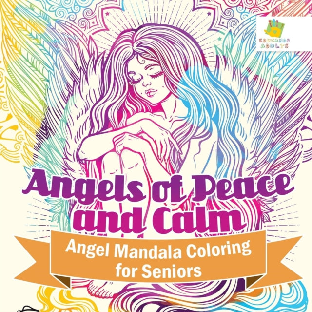 Book cover of: Angels of Peace and Calm Angel Mandala Coloring for Seniors. By: Educando Adults