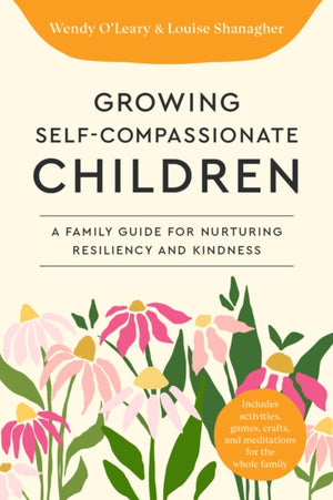 Growing Self-Compassionate Children, A Family Guide for Nurturing Resiliency and Kindness