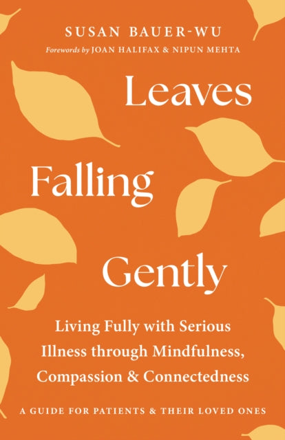 Leaves Falling Gently, Living Fully with Serious Illness through Mindfulness, Compassion, and Connected ness 9781645473657 Susan Bauer-Wu