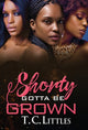 Book cover of: Shorty Gotta Be Grown. By: T. C. Littles