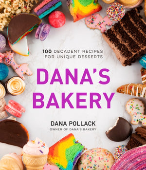 Dana’s Bakery, 100 Decadent Recipes for Unique Desserts