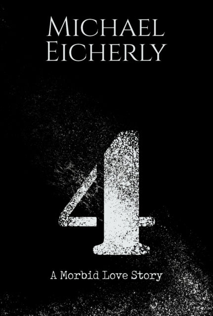 Book cover of: 4: A Morbid Love Story. By: Michael Eicherly