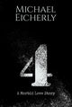 Book cover of: 4: A Morbid Love Story. By: Michael Eicherly