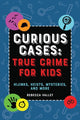 Book cover of: Curious Cases: True Crime for Kids. By: Rebecca Valley