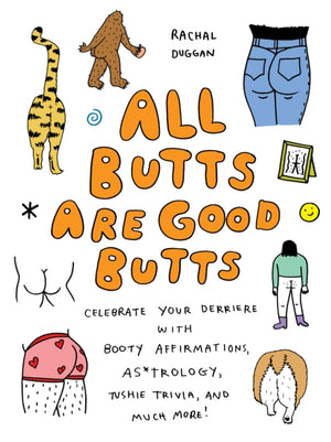 All Butts Are Good Butts, Celebrate Your Derriere with Booty Affirmations, As*trology, Tushie Trivia, and More