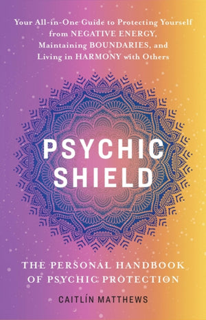 Psychic Shield: The Personal Handbook of Psychic Protection