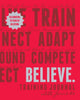 Book cover of: Believe Training Journal (10th Anniversary Revised Edition)