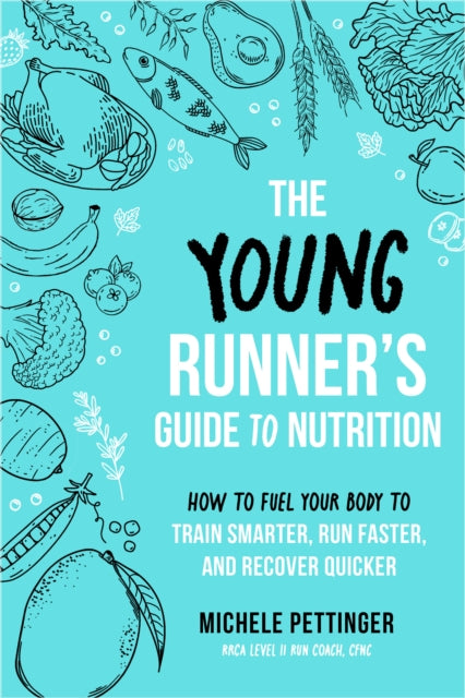 Young Runner's Guide to Nutrition, How to Fuel Your Body to Train Smarter, Run Faster, and Recover Quicker 9781646047772 Michele Pettinger