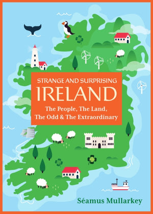 Strange and Surprising Ireland, The People, the Land, the Odd & the Extraordinary (Irish History, Facts, and Trivia)