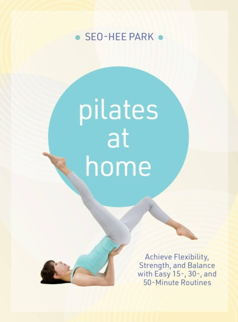 Book cover of: Pilates at Home. By: Seo-Hee Park