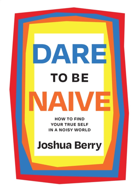 Book cover of: Dare to Be Naive. By: Joshua Berry