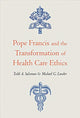 Book cover of: Pope Francis and the Transformation of Health Care Ethics. By: Todd A. Salzman