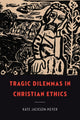 Book cover of: Tragic Dilemmas in Christian Ethics. By: Kate Jackson-Meyer