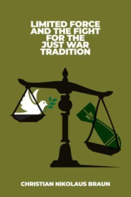 Book cover of: Limited Force and the Fight for the Just War Tradition. By: Christian Nikolaus Braun