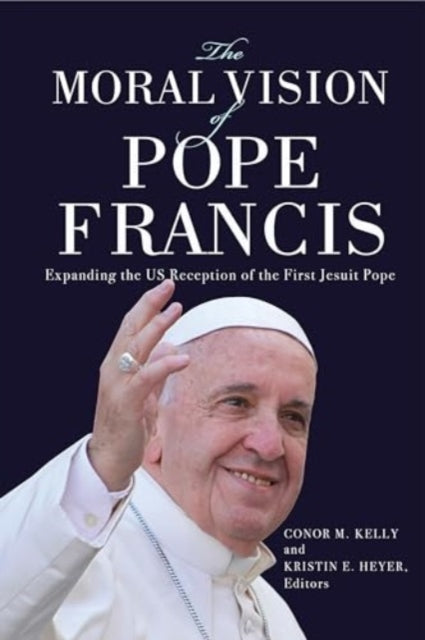 Book cover of: Moral Vision of Pope Francis. By: Conor M. Kelly