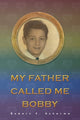Book cover of: My Father Called Me Bobby. By: Robert F. Scherma